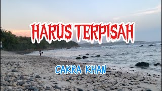 HARUS TERPISAH - Cakra Khan - Lirik Lagu || lirik musik