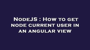 NodeJS : How to get node current user in an angular view