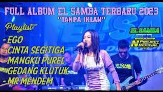 El Samba Full Album Terbaru 2023 || Ego | Cinta Segitiga | Mangku Purel | Gedang Klutuk | Mr Mendem