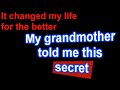 My grandmother told me this secret // It changed my life for the better