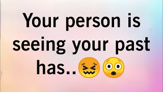 Your Person is Seeing Your Past Has..😖😳