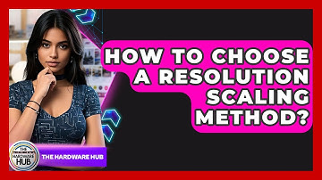 How To Choose A Resolution Scaling Method? - The Hardware Hub