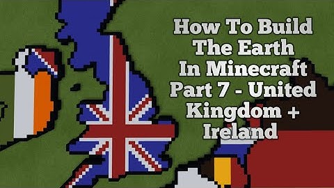 How To Build The Earth In Minecraft | Part 7 - The United Kingdom + Ireland