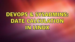 DevOps & SysAdmins: Date calculation in linux (2 Solutions!!) Wealth