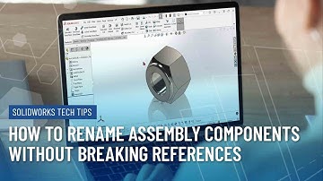 SOLIDWORKS Tech Tip: How to Rename Assembly Components without Breaking References