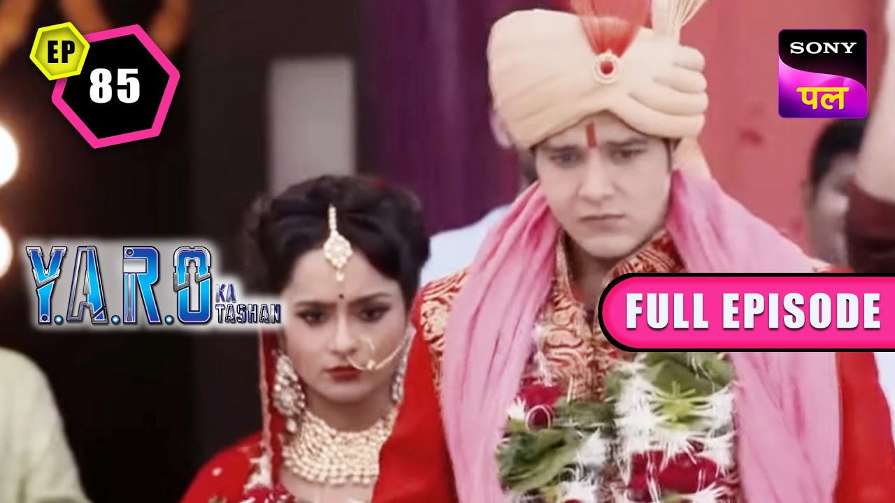 YARO की Shaadi | Y.A.R.O Ka Tashan | Full Ep - 85 | 12 Nov 2022
