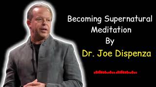 Becoming Supernatural Meditation BY Dr Joe Dispenza.