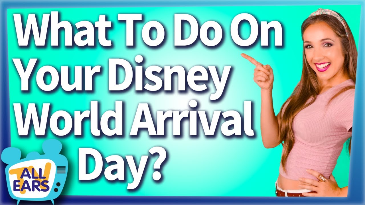 What To Do On Your Disney World Arrival Day?