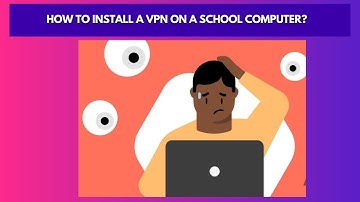 How to Install a VPN on a School Computer