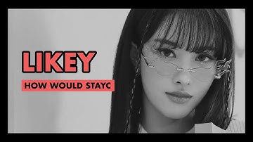 how would stayc sing "likey" by twice (line distribution) [REQUESTED]