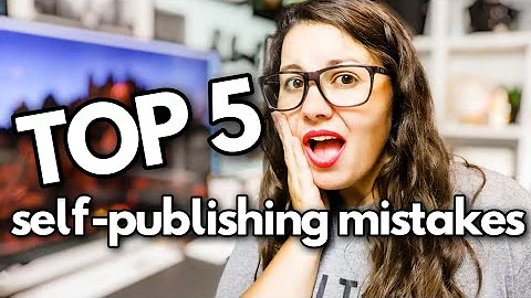 Top 5 Self Publishing Mistakes New Authors Make | Self-Publishing