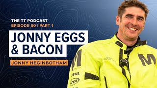 Jonny Heginbotham: Jonny Eggs & Bacon | The TT Podcast - E50.1