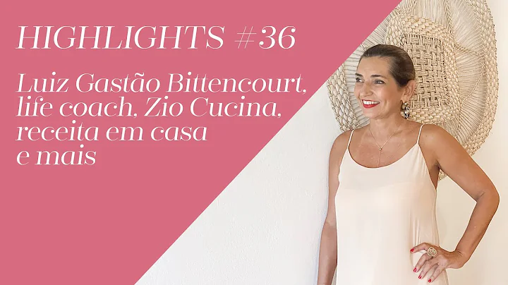 Highlights #36: Luiz Gasto Bittencourt, life coach...