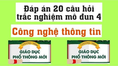Đáp án 20 câu hỏi trắc nghiệm mô đun 4 Công nghệ thông tin