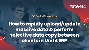 GCON4 MFL Webinar: How to upload & update massive volume of data in Unit4 ERP