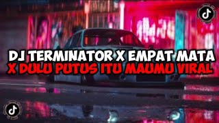 DJ TERMINATOR X EMPAT MATA X DULU PUTUS ITU MAUMU JEDAG JEDUG MENGKANE VIRAL TIKTOK