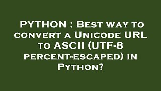 PYTHON : Best way to convert a Unicode URL to ASCII (UTF-8 percent-escaped) in Python?