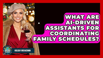 What Are AI-Driven Assistants For Coordinating Family Schedules? - Holiday Breakdown
