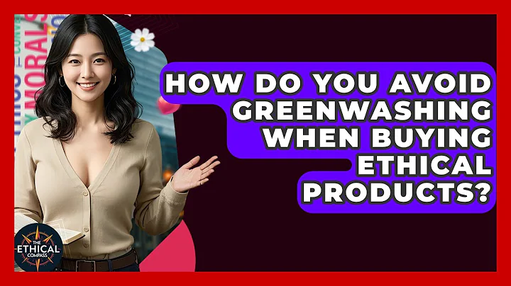 How Do You Avoid Greenwashing When Buying Ethical Products? - The Ethical Compass