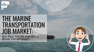 The Marine Transportation Job Market: How Many Jobs are Available in Marine Transportation?