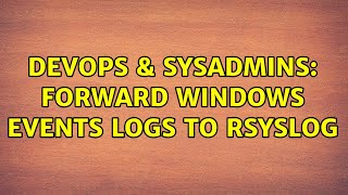 DevOps & SysAdmins: Forward Windows Events Logs to Rsyslog (2 Solutions!!)