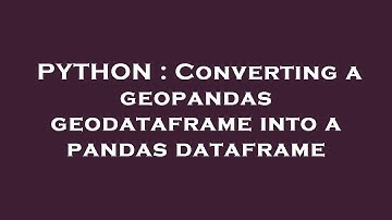 PYTHON : Converting a geopandas geodataframe into a pandas dataframe