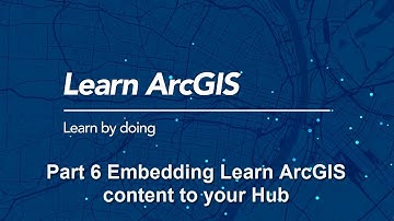 Build an ArcGIS Hub: Embedding Learn ArcGIS Content To Your ArcGIS Hub