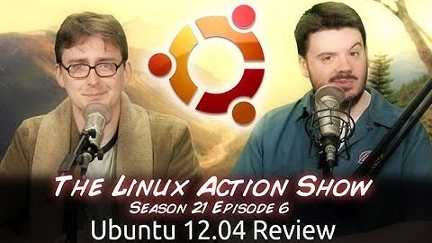 Ubuntu 12.04 Review | LAS | s21e06