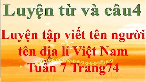 Luyện từ và câu lớp 4 Tuần 7 Trang 74 Luyện tập viết tên người tên địa lí Việt Nam