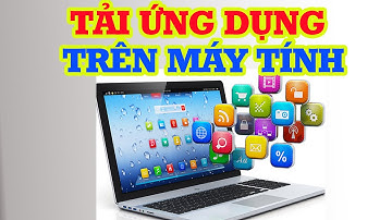 Cách tải ứng dụng trên máy tính chỉ vài bước đơn giản