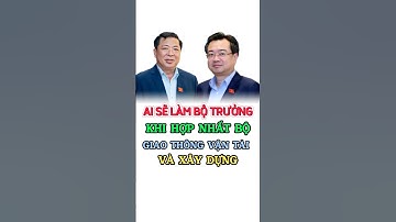 Hợp Nhất Bộ Xây Dựng và Bộ Giao Thông Vận Tải #vietnam #tintuc #trending