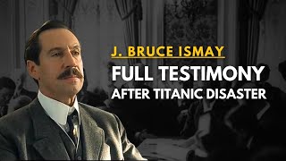 'I couldn't see her go down'   J. B. Ismay  Titanic Investigation Hearings (DAY 1)