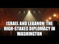 Israel and Lebanon: The High-Stakes Diplomacy in Washington