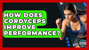 How Does Cordyceps Improve Performance? - Running Beyond Limits