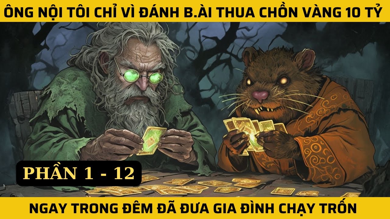 TỔNG HỢP P1-12 | ÔNG NỘI TÔI CHỈ VÌ ĐÁNH B.ÀI THUA CHỒN VÀNG 10 TỶ NGAY TRONG ĐÊM ĐÃ ĐƯA GIA ĐÌNH