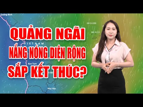 Bản tin thời tiết 28/8: Quảng Ngãi: Nắng nóng diện rộng sắp kết thúc?