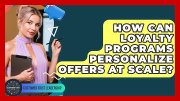 How Can Loyalty Programs Personalize Offers At Scale? - Customer First Leadership