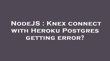 NodeJS : Knex connect with Heroku Postgres getting error?