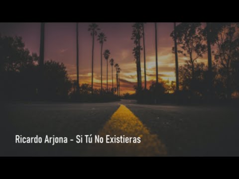 Ricardo Arjona - Si Tú No Existieras - Letra