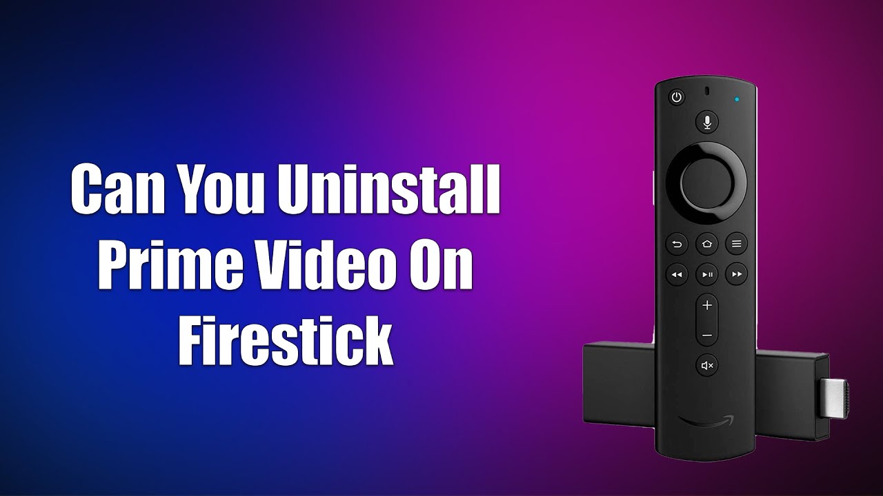 Can You Uninstall Prime Video On Firestick