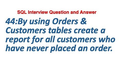 44:By using Orders & Customers tables create a report for all customers who have never placed order.