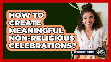How To Create Meaningful Non-Religious Celebrations?