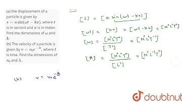 (a) the displacement of a particle is given by `s - a sin (omega t = kx)`, where `t` is in second