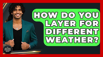 How Do You Layer For Different Weather? - The Sharp Dressed Gent