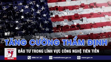 Mỹ tăng cường thẩm định đầu tư trong lĩnh vực công nghệ tiên tiến - VNEWS