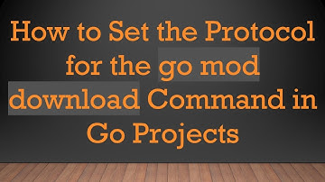 How to Set the Protocol for the go mod download Command in Go Projects
