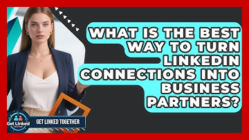 What Is The Best Way To Turn LinkedIn Connections Into Business Partners? - Get Linked Together
