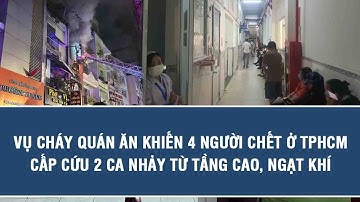 Nóng hôm nay: Vụ cháy quán ăn khiến 4 người chết ở TPHCM: Cấp cứu 2 ca nhảy từ tầng cao, ngạt khí
