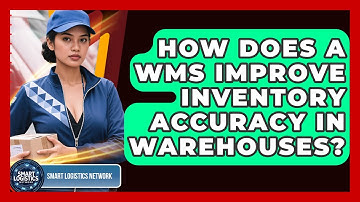 How Does A WMS Improve Inventory Accuracy In Warehouses? - Smart Logistics Network