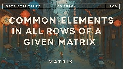 COMMON ELEMENTS IN ALL ROWS OF A GIVEN MATRIX||MATRIX||2D ARRAY||FINAL 450 DSA SHEET||LOVE BABBAR